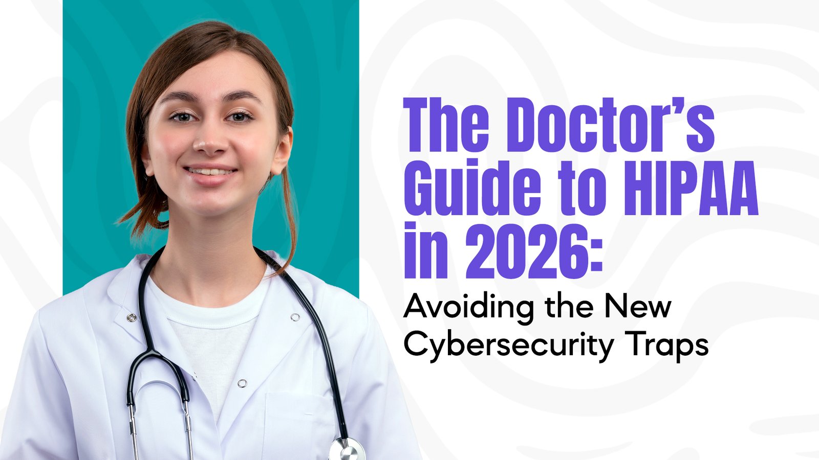 The Doctor’s Guide to HIPAA in 2026: Avoiding the New Cybersecurity Traps