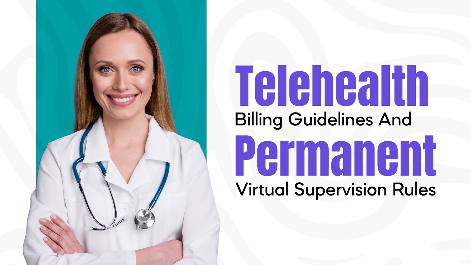 Telehealth Billing Guidelines and Permanent Virtual Supervision Rules