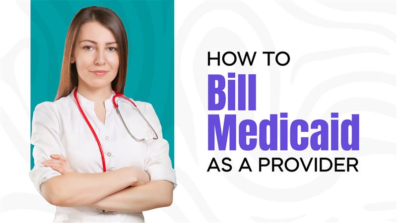 How to Bill Medicaid as a Provider – Step-by-Step Guide